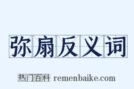 弥扇反义词是什么意思的图片